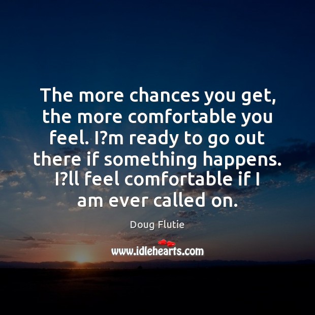 The more chances you get, the more comfortable you feel. I?m Doug Flutie Picture Quote
