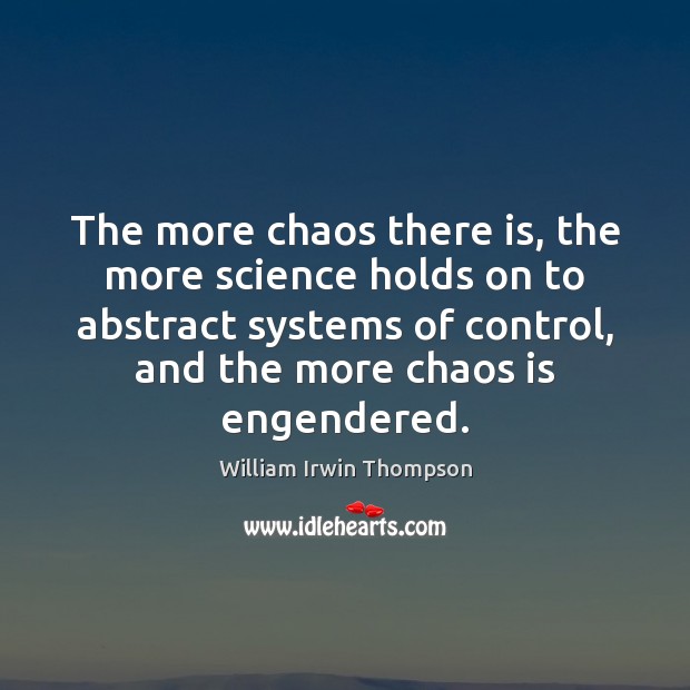 The more chaos there is, the more science holds on to abstract William Irwin Thompson Picture Quote