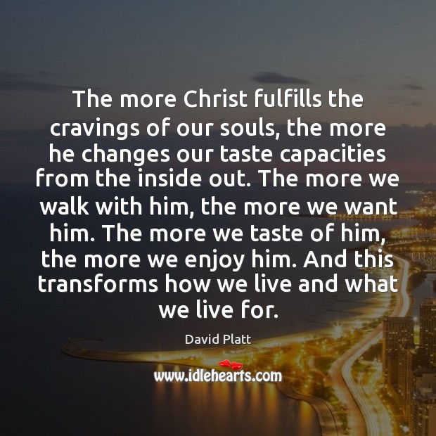The more Christ fulfills the cravings of our souls, the more he David Platt Picture Quote