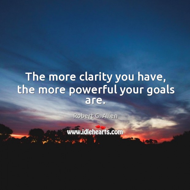 The more clarity you have, the more powerful your goals are. Image