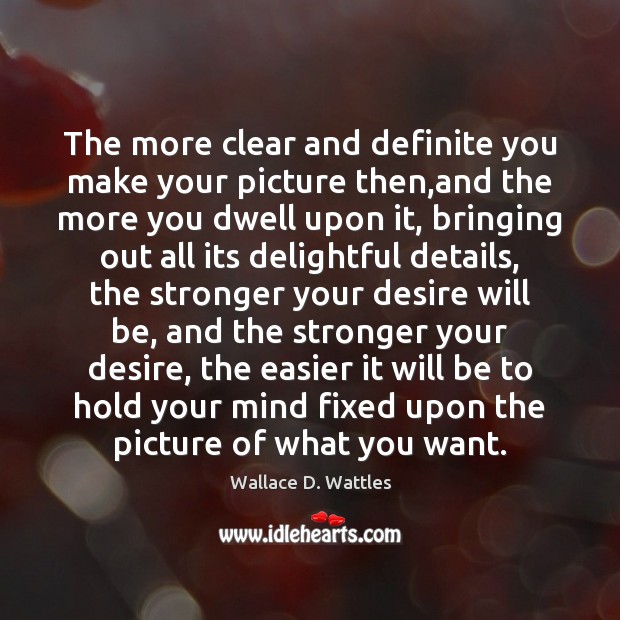 The more clear and definite you make your picture then,and the Wallace D. Wattles Picture Quote
