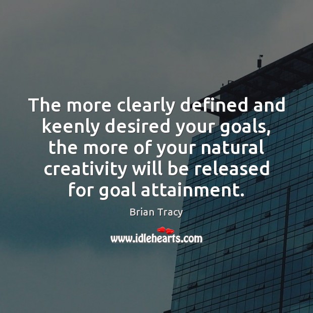 The more clearly defined and keenly desired your goals, the more of Brian Tracy Picture Quote