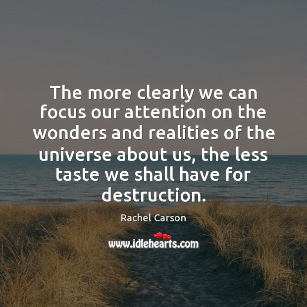 The more clearly we can focus our attention on the wonders and Rachel Carson Picture Quote