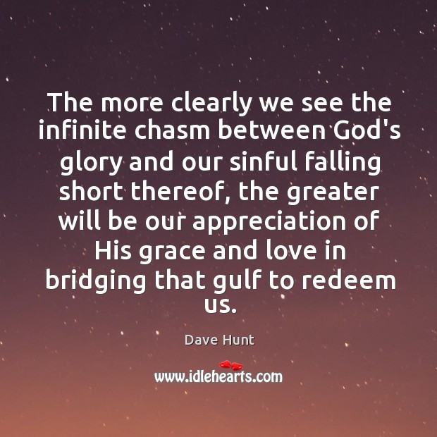 The more clearly we see the infinite chasm between God’s glory and Dave Hunt Picture Quote