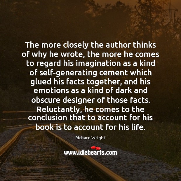 The more closely the author thinks of why he wrote, the more Richard Wright Picture Quote