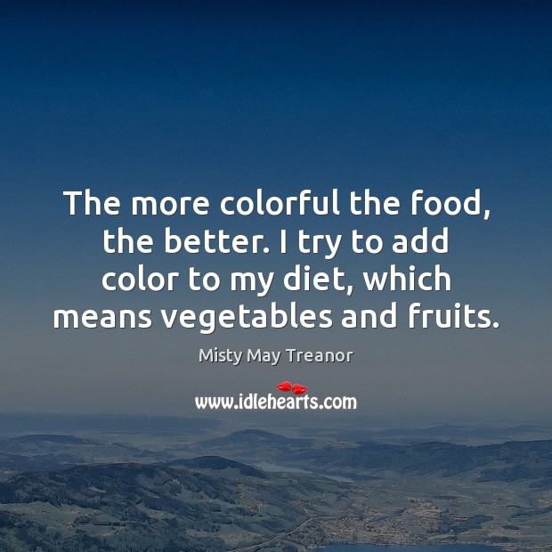 The more colorful the food, the better. I try to add color Misty May Treanor Picture Quote