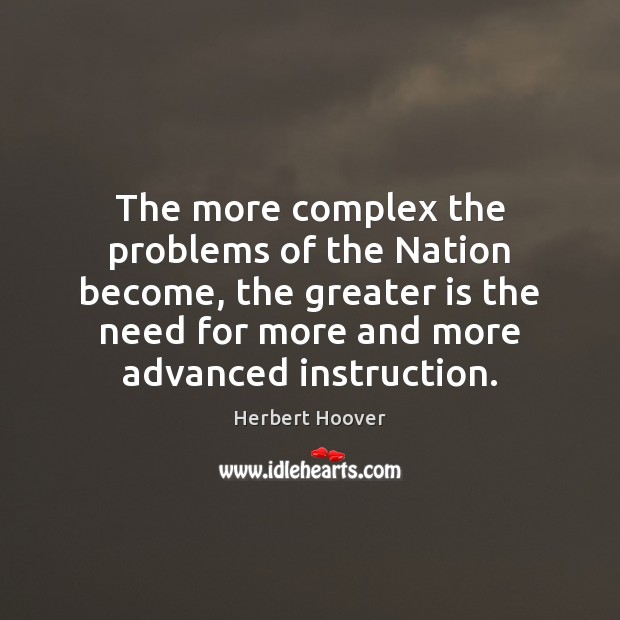The more complex the problems of the Nation become, the greater is Herbert Hoover Picture Quote