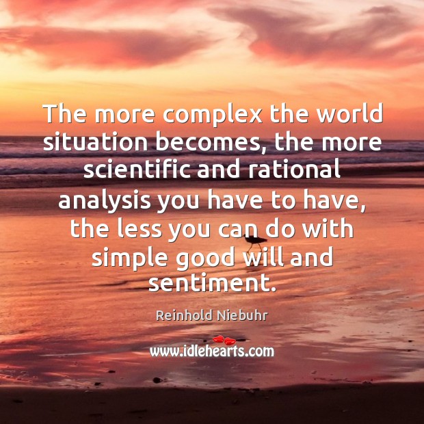 The more complex the world situation becomes, the more scientific and rational Reinhold Niebuhr Picture Quote