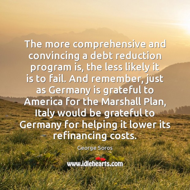 The more comprehensive and convincing a debt reduction program is, the less Be Grateful Quotes Image