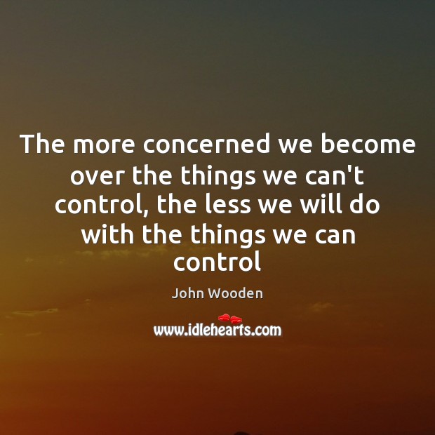The more concerned we become over the things we can’t control, the Image