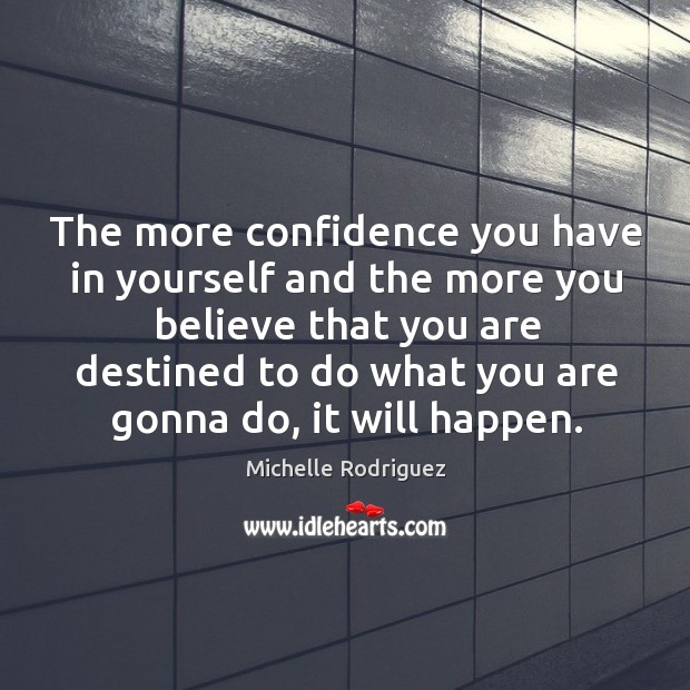 The more confidence you have in yourself and the more you believe Michelle Rodriguez Picture Quote