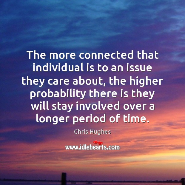 The more connected that individual is to an issue they care about, Chris Hughes Picture Quote