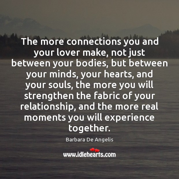 The more connections you and your lover make, not just between your Barbara De Angelis Picture Quote