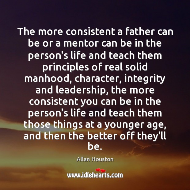 The more consistent a father can be or a mentor can be Image