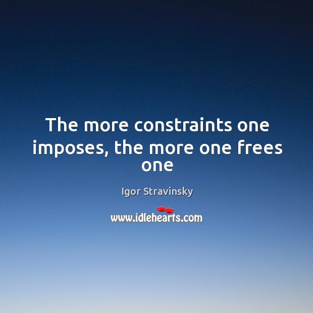 The more constraints one imposes, the more one frees one Igor Stravinsky Picture Quote