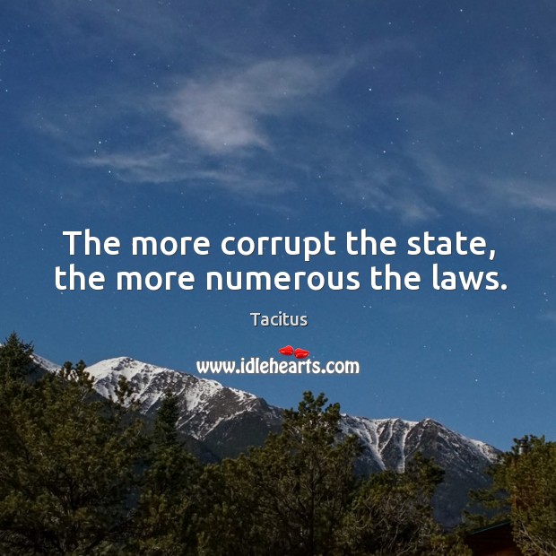 The more corrupt the state, the more numerous the laws. Image
