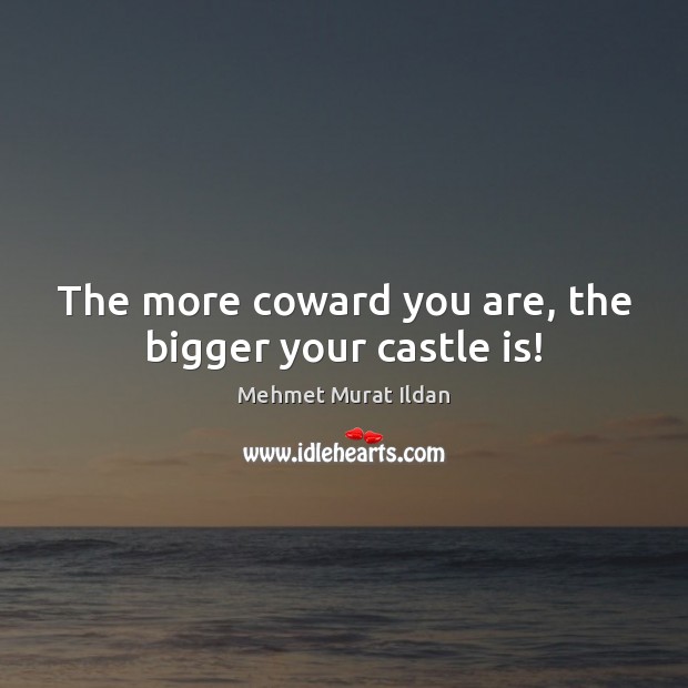 The more coward you are, the bigger your castle is! Image