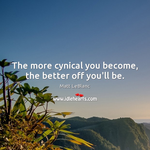 The more cynical you become, the better off you’ll be. Image
