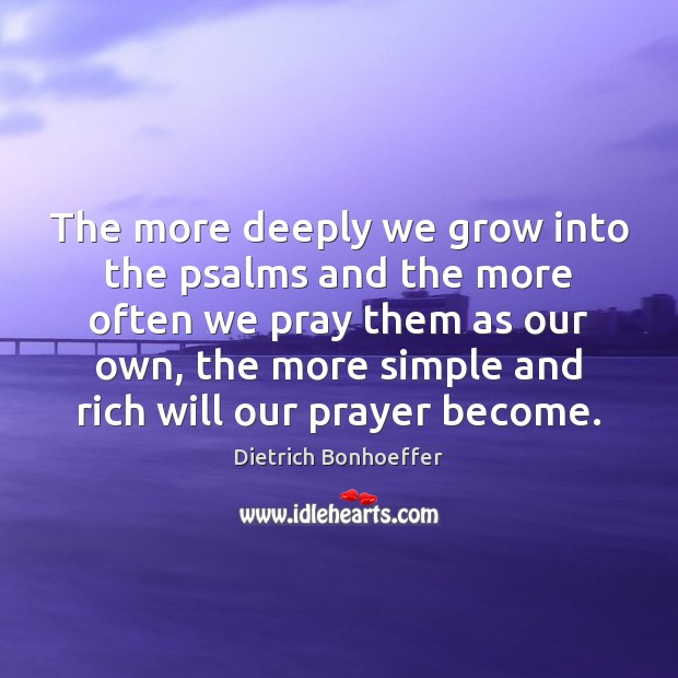 The more deeply we grow into the psalms and the more often Dietrich Bonhoeffer Picture Quote