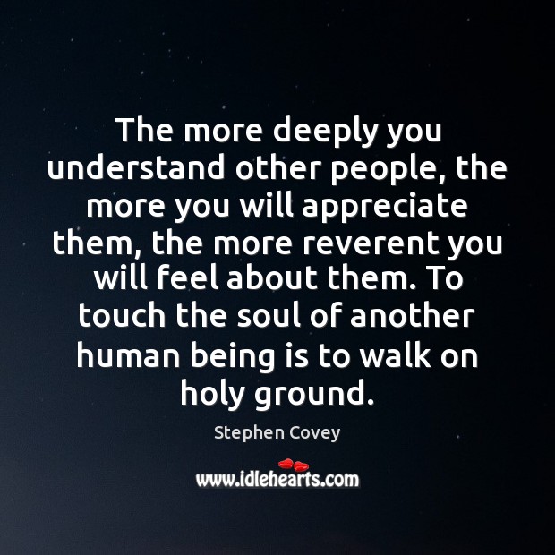 The more deeply you understand other people, the more you will appreciate Image