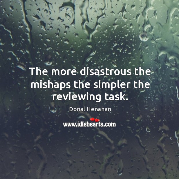 The more disastrous the mishaps the simpler the reviewing task. Donal Henahan Picture Quote