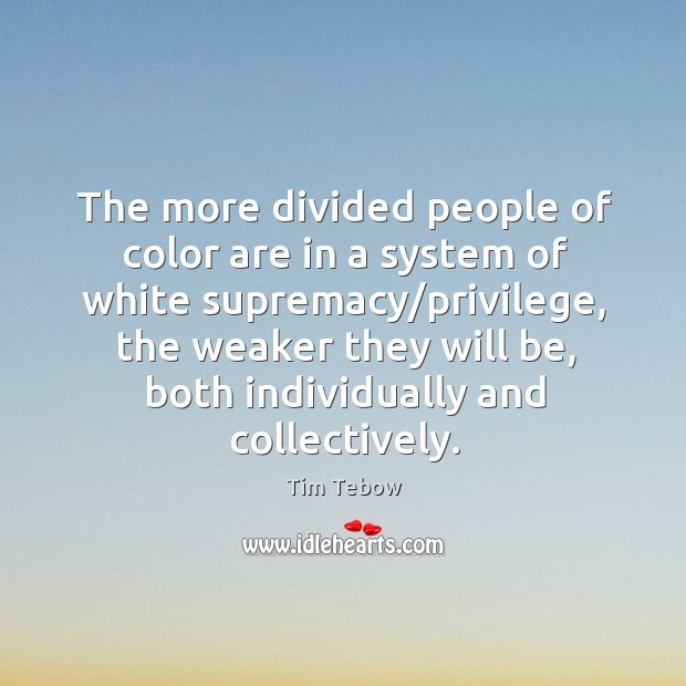 The more divided people of color are in a system of white Image