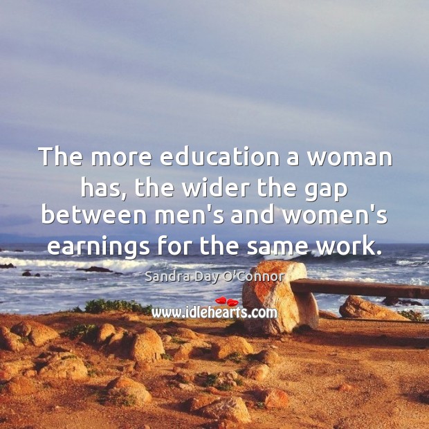 The more education a woman has, the wider the gap between men’s Sandra Day O’Connor Picture Quote