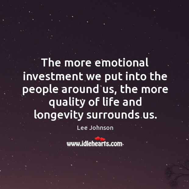 The more emotional investment we put into the people around us, the Image