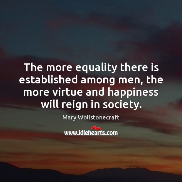 The more equality there is established among men, the more virtue and Image