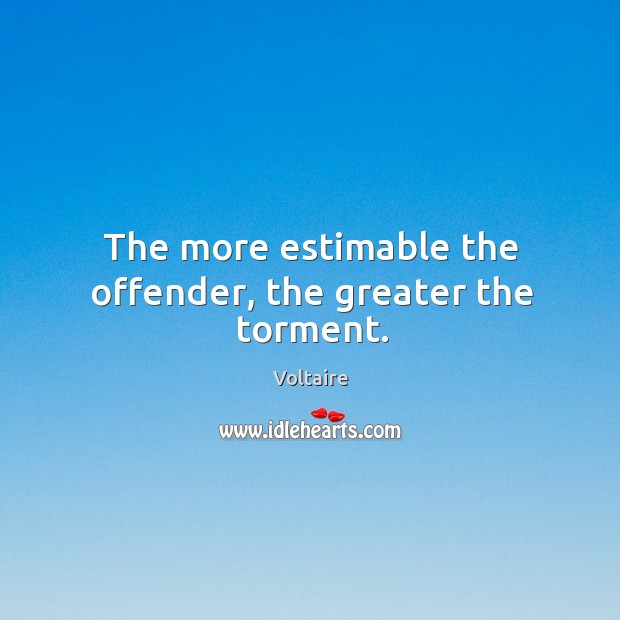 The more estimable the offender, the greater the torment. Image