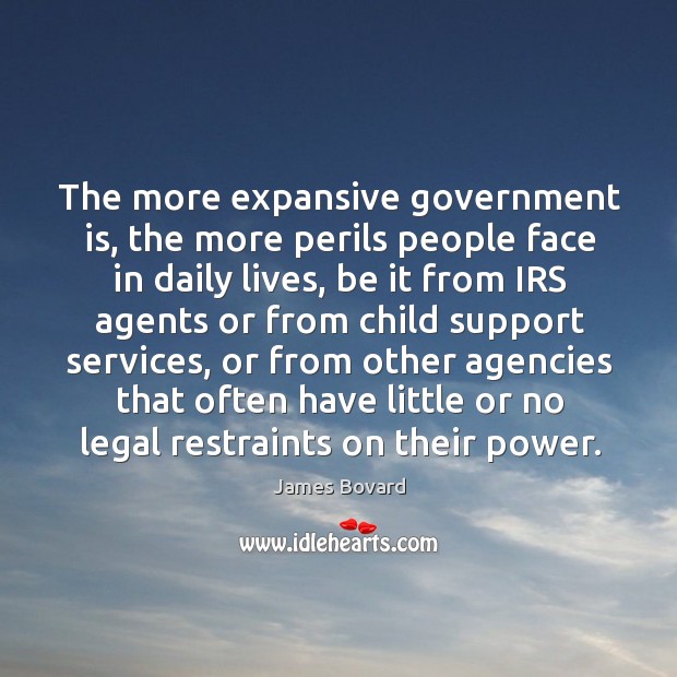 The more expansive government is, the more perils people face in daily lives James Bovard Picture Quote
