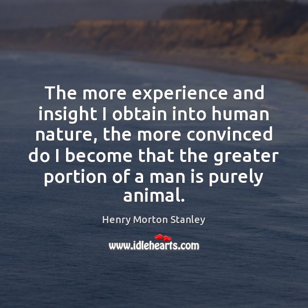 The more experience and insight I obtain into human nature, the more Image