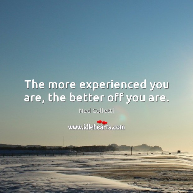 The more experienced you are, the better off you are. Image
