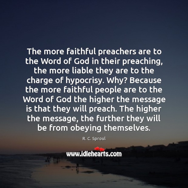 The more faithful preachers are to the Word of God in their R. C. Sproul Picture Quote