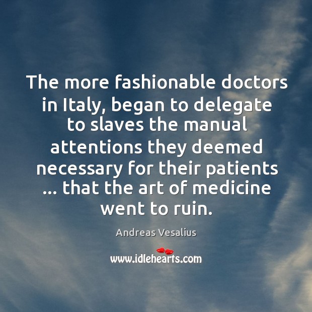The more fashionable doctors in Italy, began to delegate to slaves the Image