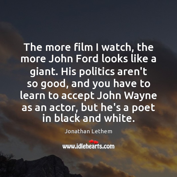 The more film I watch, the more John Ford looks like a Accept Quotes Image
