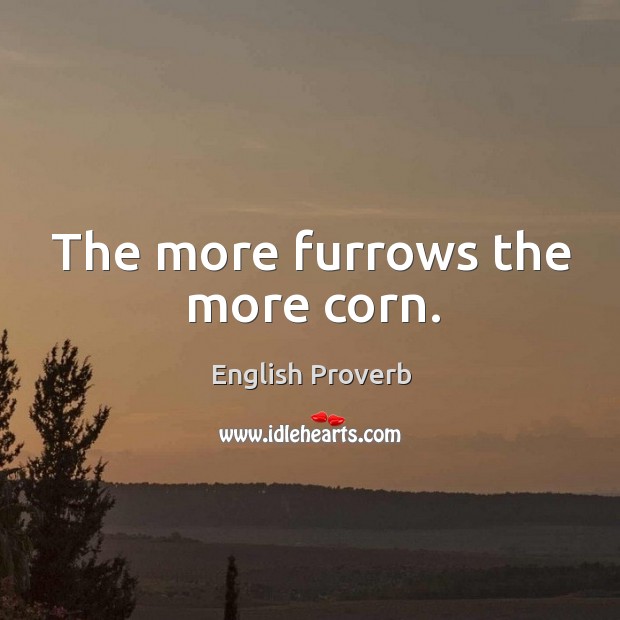 The more furrows the more corn. Image