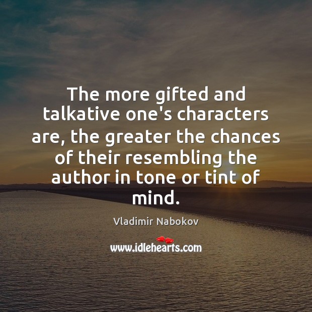 The more gifted and talkative one’s characters are, the greater the chances Vladimir Nabokov Picture Quote