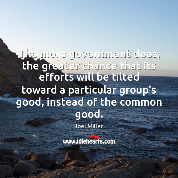 The more government does, the greater chance that its efforts will be Joel Miller Picture Quote