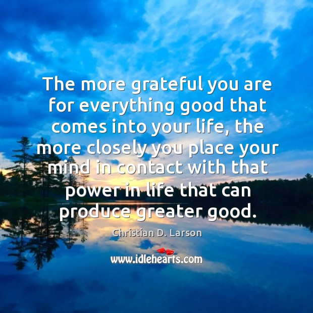 The more grateful you are for everything good that comes into your Christian D. Larson Picture Quote