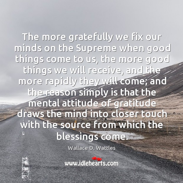 The more gratefully we fix our minds on the Supreme when good Wallace D. Wattles Picture Quote