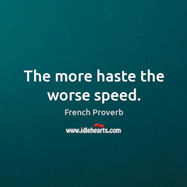 The more haste the worse speed. French Proverbs Image