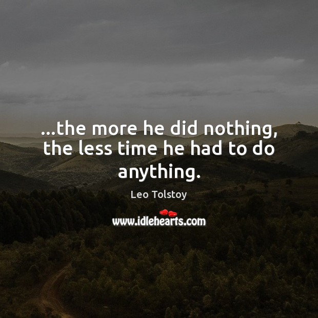 …the more he did nothing, the less time he had to do anything. Image