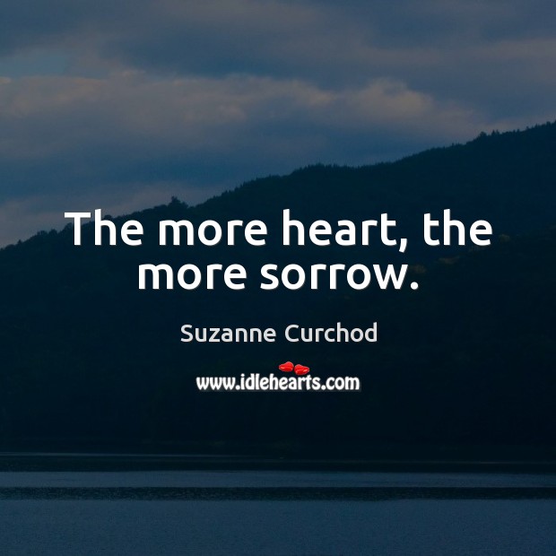 The more heart, the more sorrow. Suzanne Curchod Picture Quote