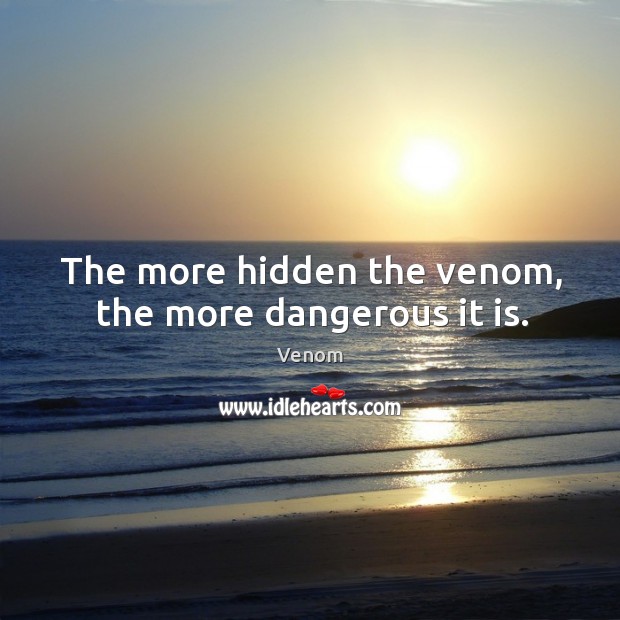 The more hidden the venom, the more dangerous it is. Hidden Quotes Image