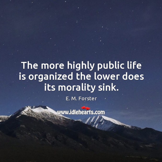 The more highly public life is organized the lower does its morality sink. Image