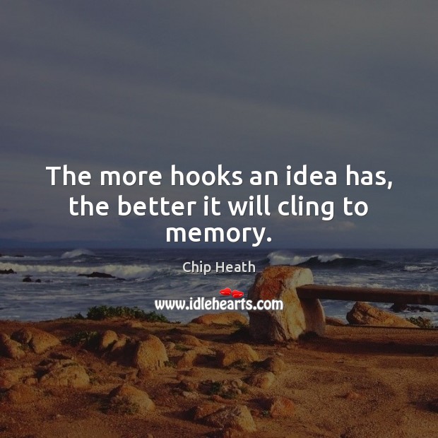 The more hooks an idea has, the better it will cling to memory. Chip Heath Picture Quote