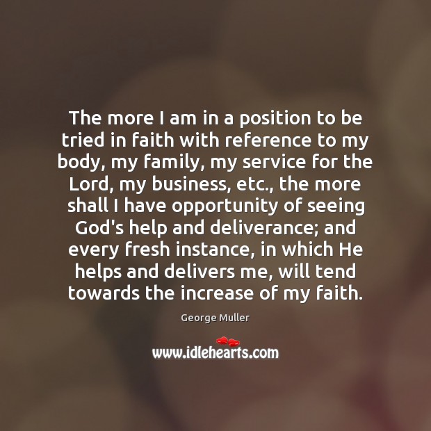 The more I am in a position to be tried in faith George Muller Picture Quote
