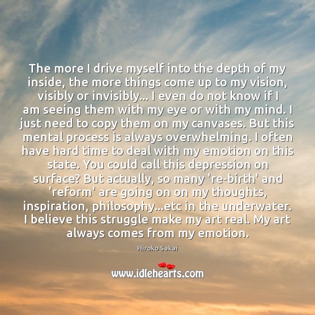 The more I drive myself into the depth of my inside, the Hiroko Sakai Picture Quote