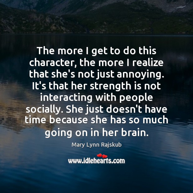 The more I get to do this character, the more I realize Mary Lynn Rajskub Picture Quote